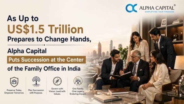 As Family Offices in India Projected to Head Towards 1,000 by 2030, Alpha Capital Urges a Structure-First Approach to Generational Wealth